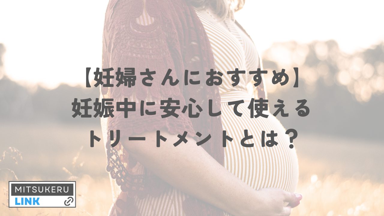 【妊婦さんにおすすめ】妊娠中に安心して使えるトリートメントとは？